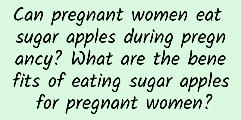 Can pregnant women eat sugar apples during pregnancy? What are the benefits of eating sugar apples for pregnant women?