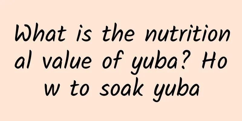What is the nutritional value of yuba? How to soak yuba