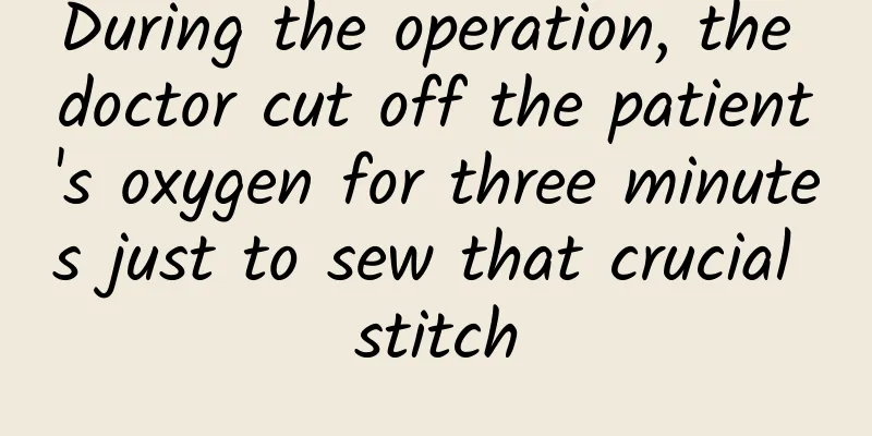During the operation, the doctor cut off the patient's oxygen for three minutes just to sew that crucial stitch
