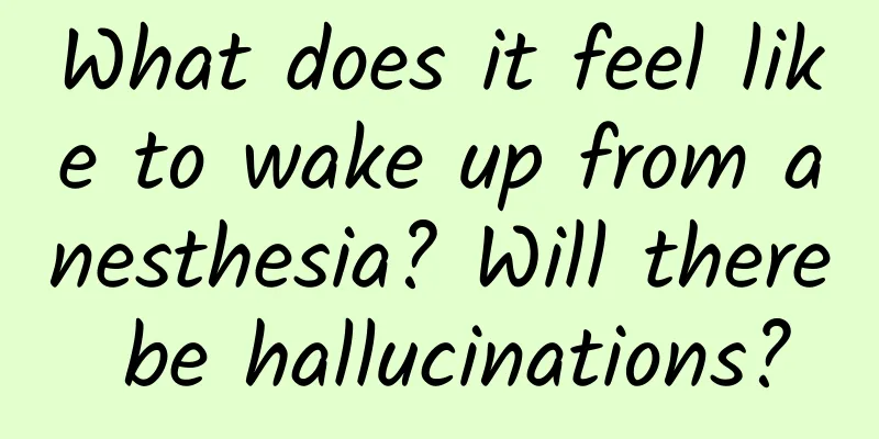 What does it feel like to wake up from anesthesia? Will there be hallucinations?