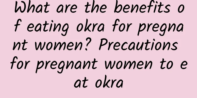 What are the benefits of eating okra for pregnant women? Precautions for pregnant women to eat okra