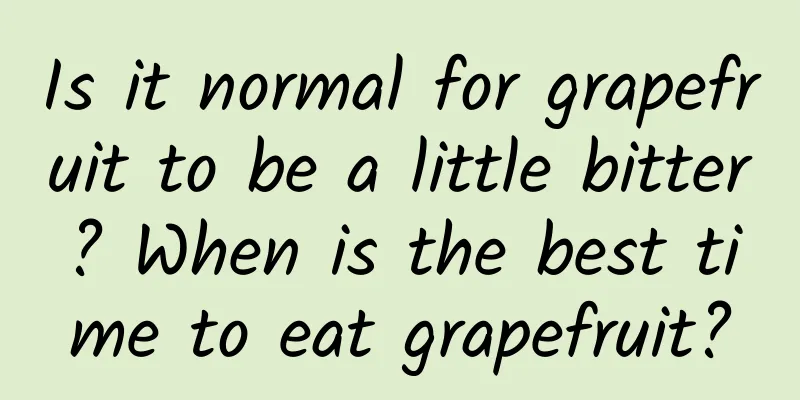 Is it normal for grapefruit to be a little bitter? When is the best time to eat grapefruit?