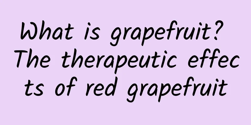 What is grapefruit? The therapeutic effects of red grapefruit