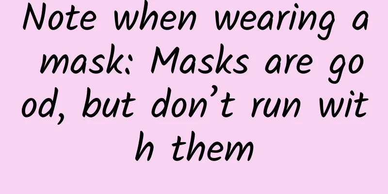 Note when wearing a mask: Masks are good, but don’t run with them
