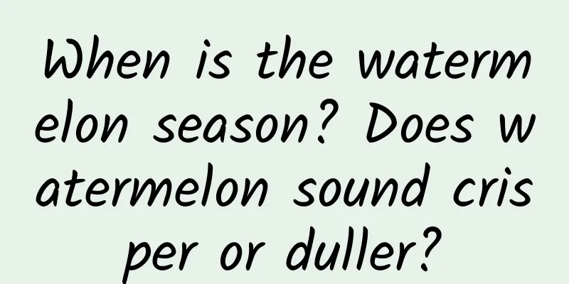 When is the watermelon season? Does watermelon sound crisper or duller?