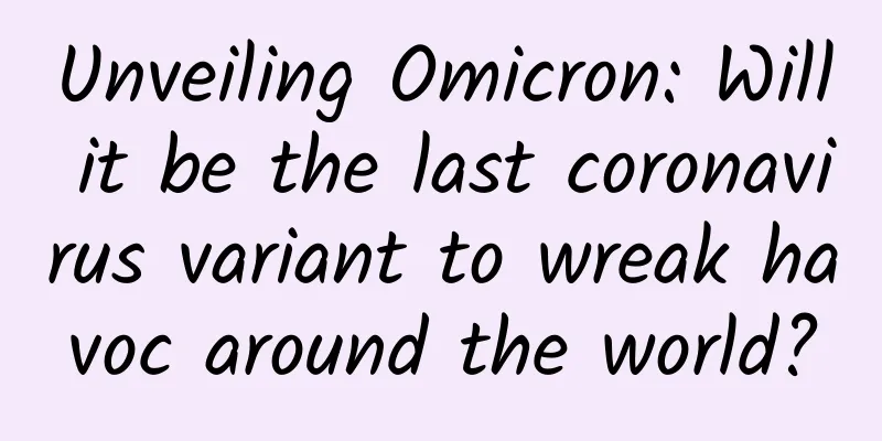 Unveiling Omicron: Will it be the last coronavirus variant to wreak havoc around the world?