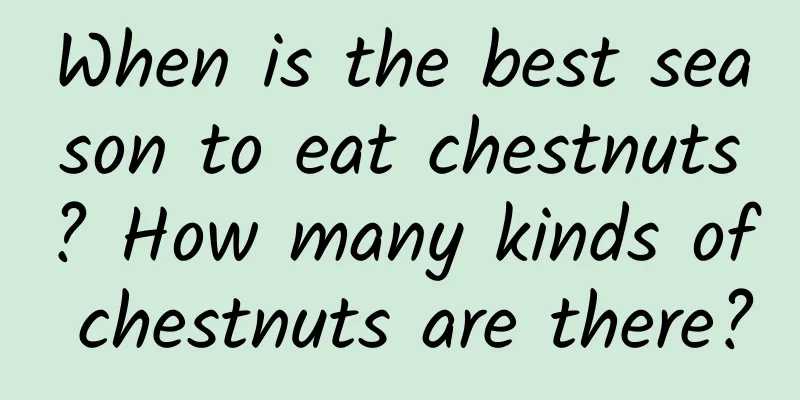 When is the best season to eat chestnuts? How many kinds of chestnuts are there?