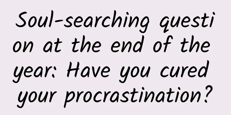 Soul-searching question at the end of the year: Have you cured your procrastination?
