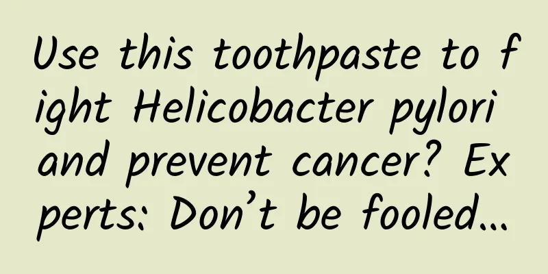 Use this toothpaste to fight Helicobacter pylori and prevent cancer? Experts: Don’t be fooled…