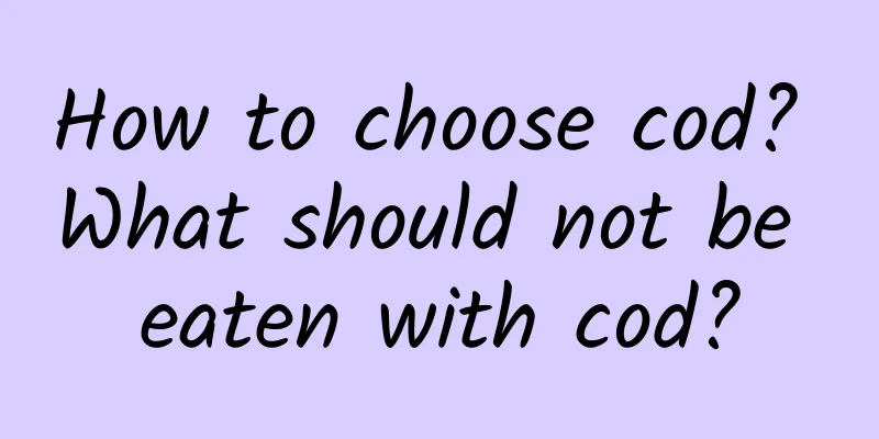 How to choose cod? What should not be eaten with cod?