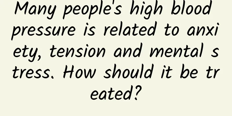 Many people's high blood pressure is related to anxiety, tension and mental stress. How should it be treated?