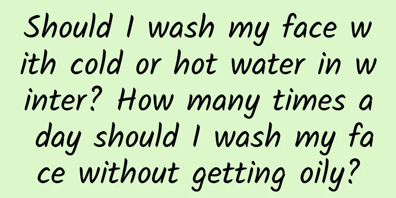 Should I wash my face with cold or hot water in winter? How many times a day should I wash my face without getting oily?