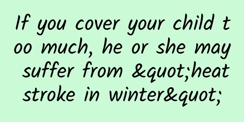 If you cover your child too much, he or she may suffer from "heatstroke in winter"