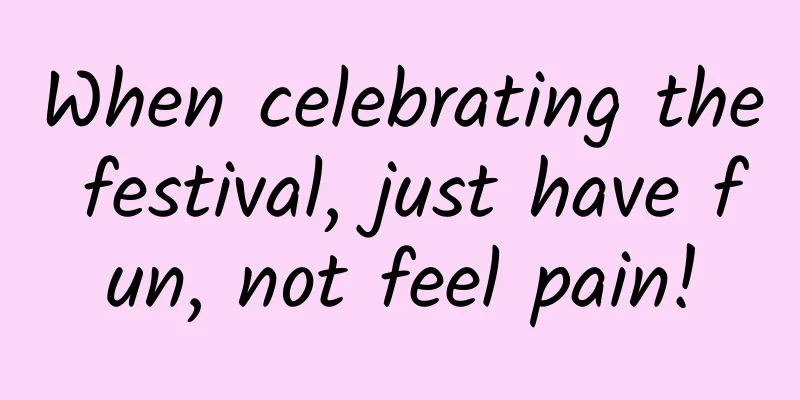 When celebrating the festival, just have fun, not feel pain!