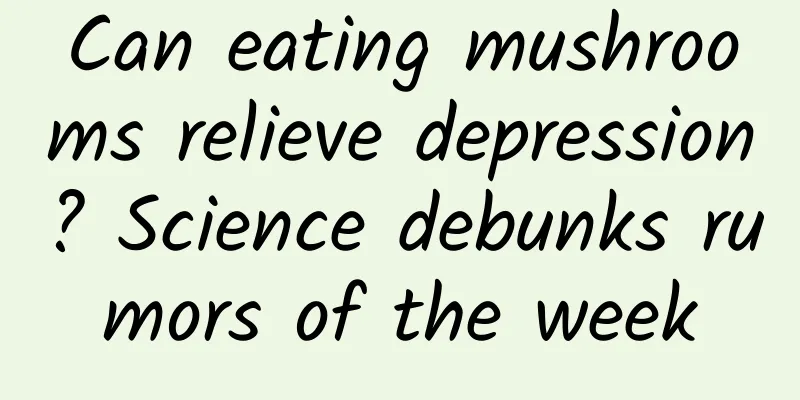 Can eating mushrooms relieve depression? Science debunks rumors of the week