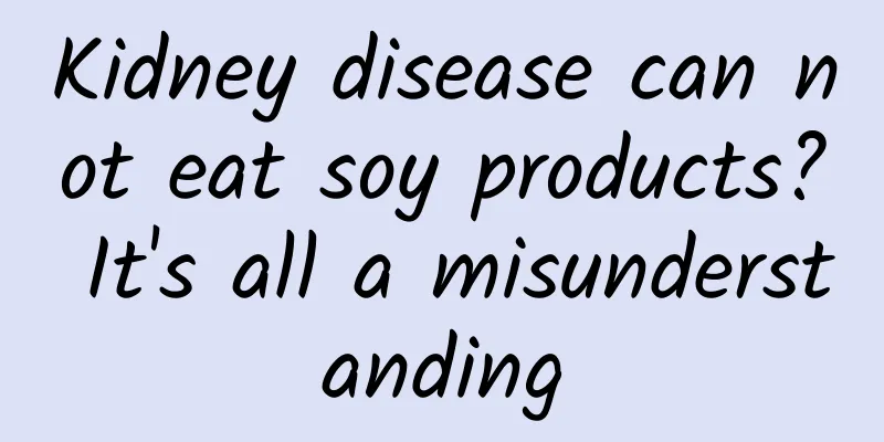 Kidney disease can not eat soy products? It's all a misunderstanding