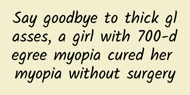 Say goodbye to thick glasses, a girl with 700-degree myopia cured her myopia without surgery