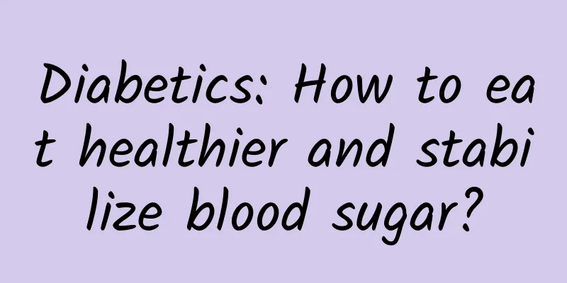Diabetics: How to eat healthier and stabilize blood sugar?