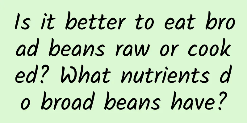 Is it better to eat broad beans raw or cooked? What nutrients do broad beans have?