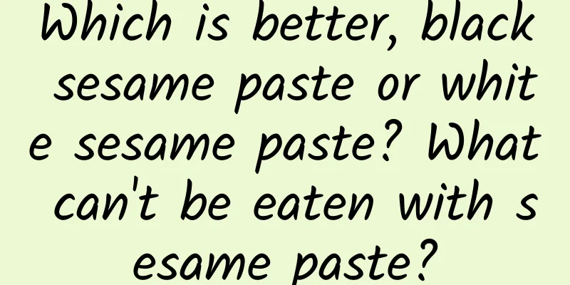 Which is better, black sesame paste or white sesame paste? What can't be eaten with sesame paste?