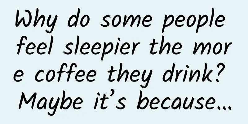 Why do some people feel sleepier the more coffee they drink? Maybe it’s because…