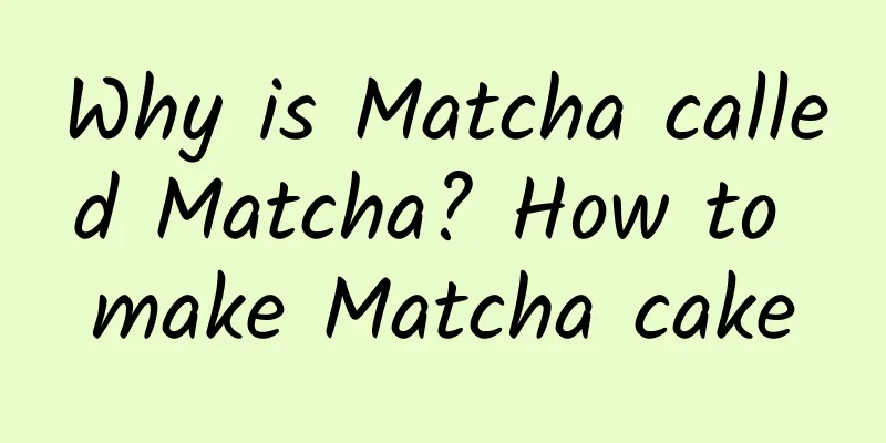 Why is Matcha called Matcha? How to make Matcha cake