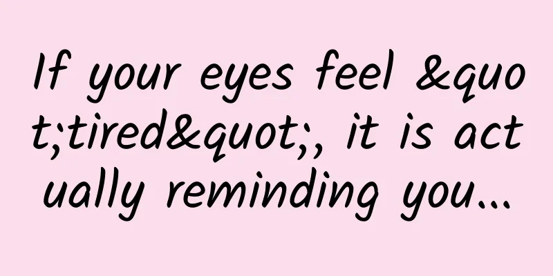 If your eyes feel "tired", it is actually reminding you...