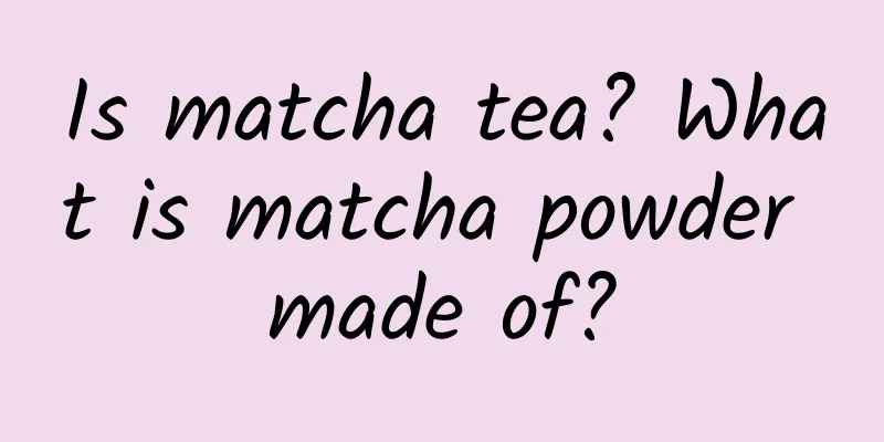 Is matcha tea? What is matcha powder made of?
