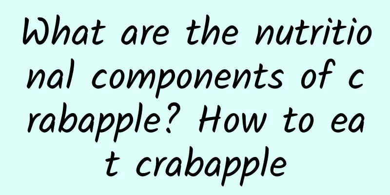 What are the nutritional components of crabapple? How to eat crabapple