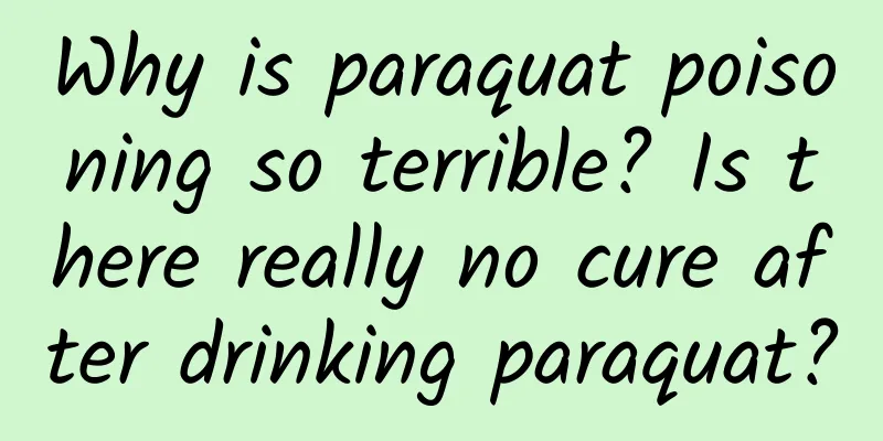 Why is paraquat poisoning so terrible? Is there really no cure after drinking paraquat?