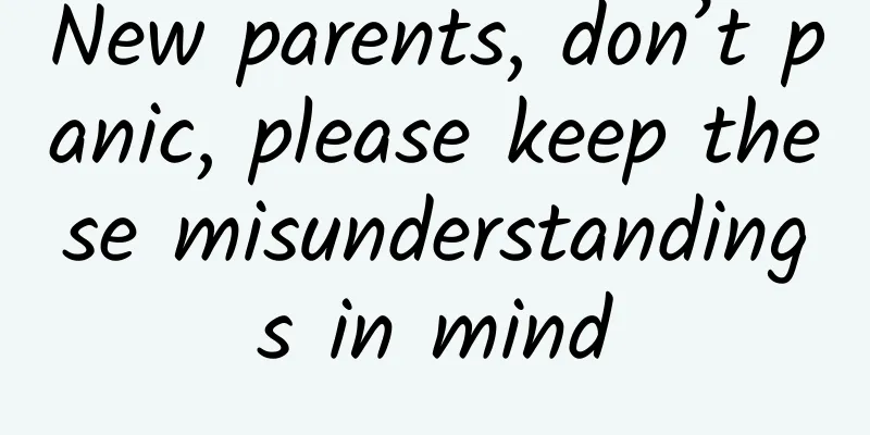 New parents, don’t panic, please keep these misunderstandings in mind