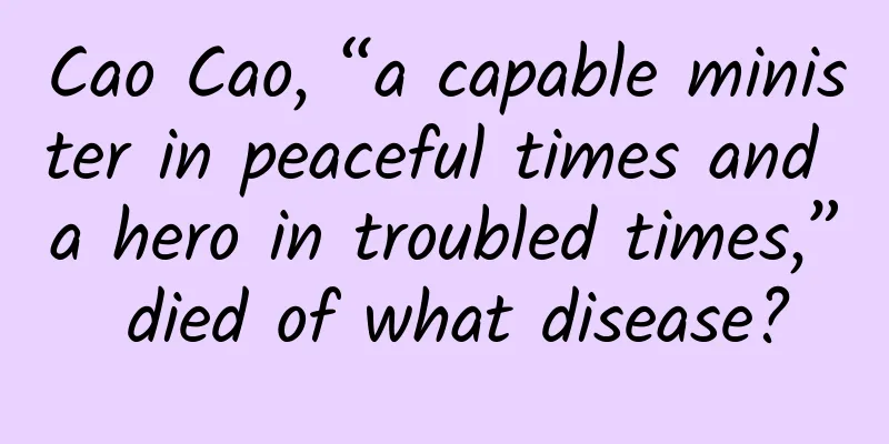 Cao Cao, “a capable minister in peaceful times and a hero in troubled times,” died of what disease?