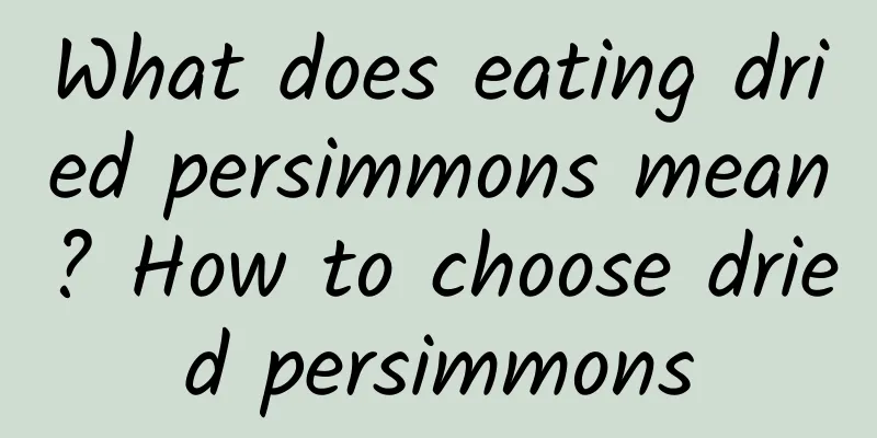 What does eating dried persimmons mean? How to choose dried persimmons