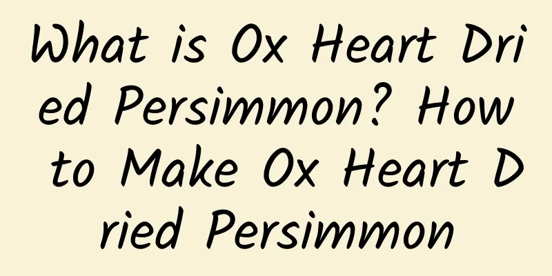 What is Ox Heart Dried Persimmon? How to Make Ox Heart Dried Persimmon