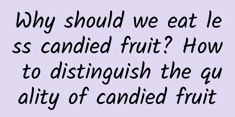 Why should we eat less candied fruit? How to distinguish the quality of candied fruit