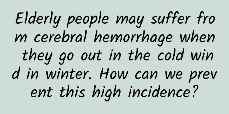 Elderly people may suffer from cerebral hemorrhage when they go out in the cold wind in winter. How can we prevent this high incidence?