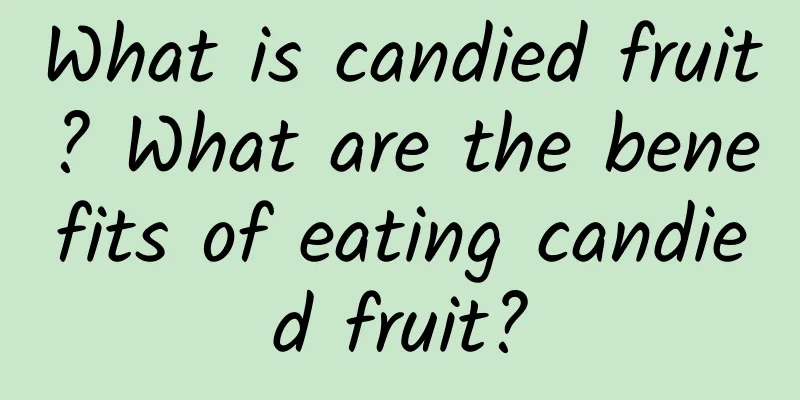 What is candied fruit? What are the benefits of eating candied fruit?