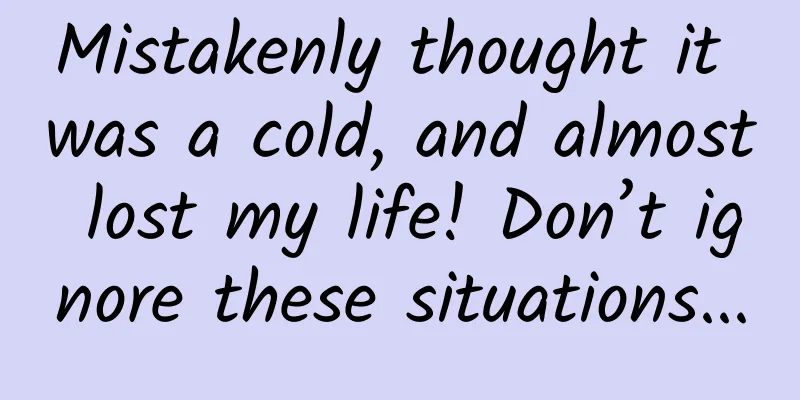 Mistakenly thought it was a cold, and almost lost my life! Don’t ignore these situations...
