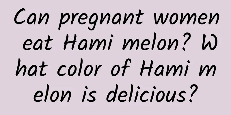 Can pregnant women eat Hami melon? What color of Hami melon is delicious?
