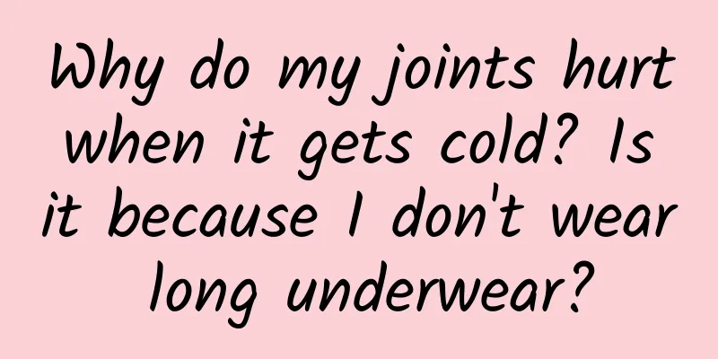 Why do my joints hurt when it gets cold? Is it because I don't wear long underwear?