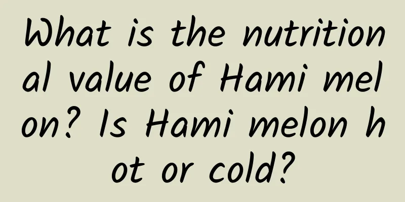 What is the nutritional value of Hami melon? Is Hami melon hot or cold?