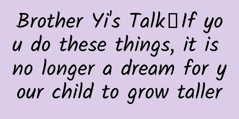 Brother Yi's Talk丨If you do these things, it is no longer a dream for your child to grow taller