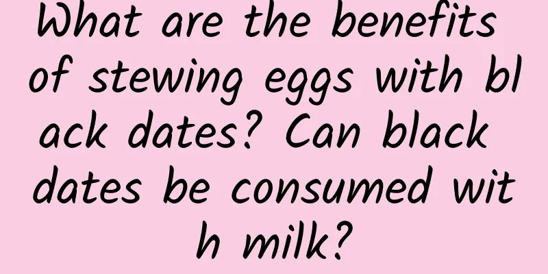 What are the benefits of stewing eggs with black dates? Can black dates be consumed with milk?
