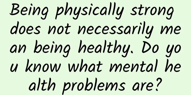 Being physically strong does not necessarily mean being healthy. Do you know what mental health problems are?