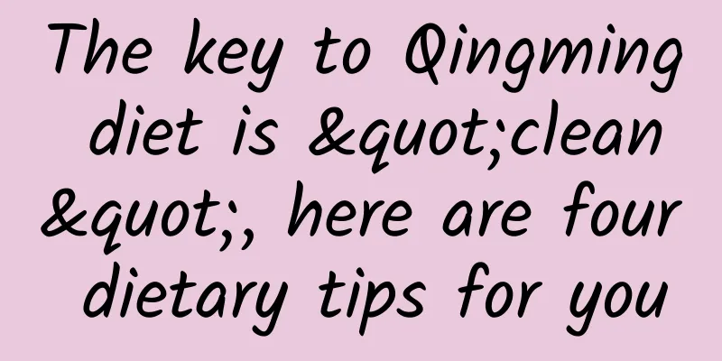 The key to Qingming diet is "clean", here are four dietary tips for you