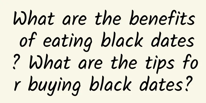 What are the benefits of eating black dates? What are the tips for buying black dates?