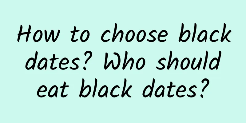How to choose black dates? Who should eat black dates?