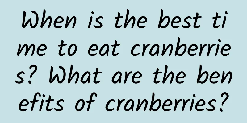 When is the best time to eat cranberries? What are the benefits of cranberries?