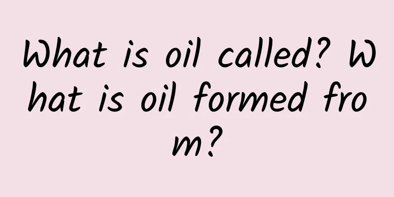 What is oil called? What is oil formed from?