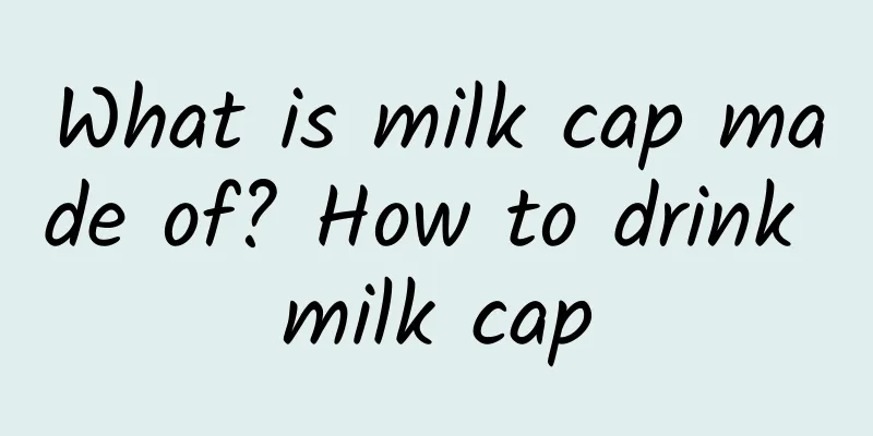What is milk cap made of? How to drink milk cap